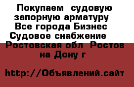 Покупаем  судовую запорную арматуру - Все города Бизнес » Судовое снабжение   . Ростовская обл.,Ростов-на-Дону г.